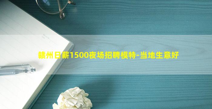 赣州日薪1500夜场招聘模特-当地生意好